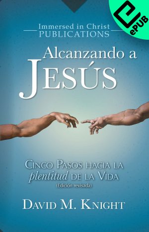 Alcanzando a Jesus: Cinco Pasos Hacia la Plentitud de la Vida (EPUB)