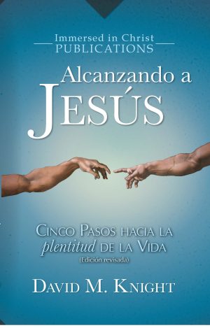 Alcanzando a Jesus: Cinco Pasos Hacia la Plentitud de la Vida